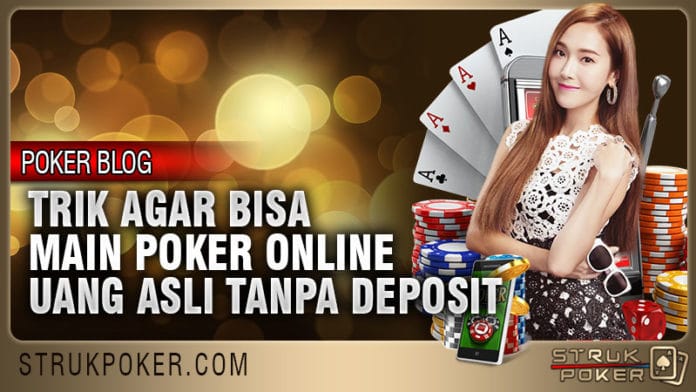 trik agar bisa main poker online uang asli tanpa deposit